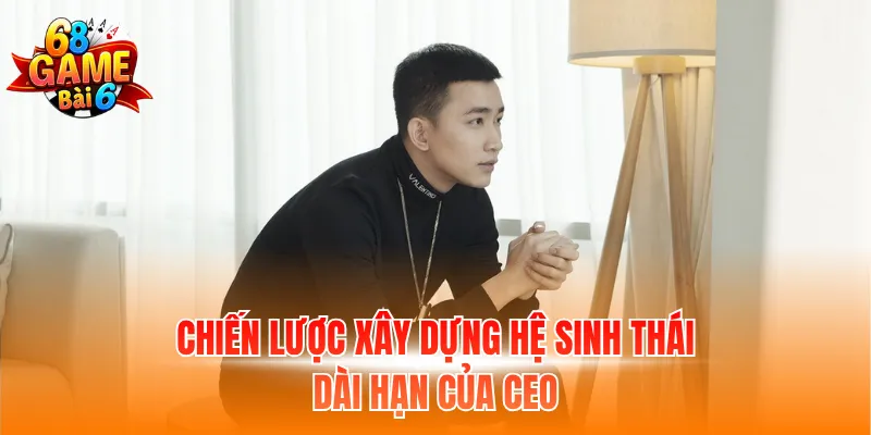 Chiến lược xây dựng hệ sinh thái dài hạn của CEO