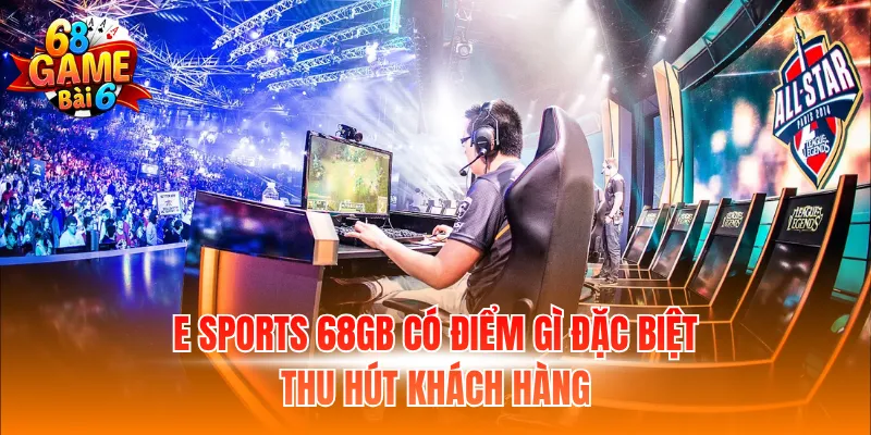 E Sports 68GB có điểm gì đặc biệt thu hút khách hàng