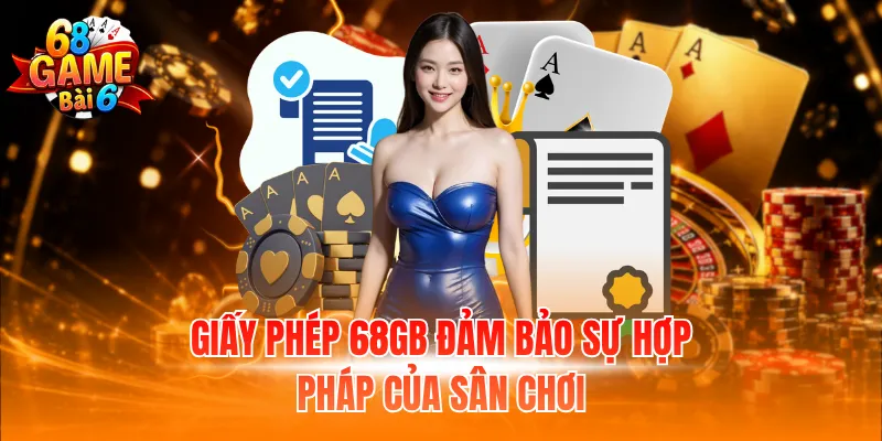 Giấy phép 68GB đảm bảo sự hợp pháp của sân chơi
