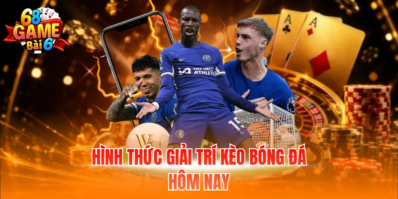 Hình thức giải trí kèo bóng đá hôm nay