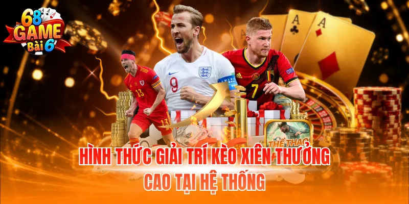 Hình thức giải trí kèo xiên thưởng cao tại hệ thống