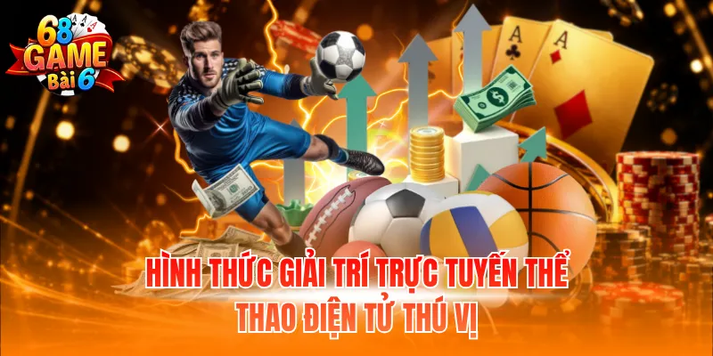 Hình thức giải trí trực tuyến thể thao điện tử thú vị