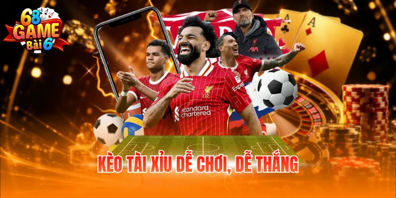 Kèo tài xỉu dễ chơi, dễ thắng