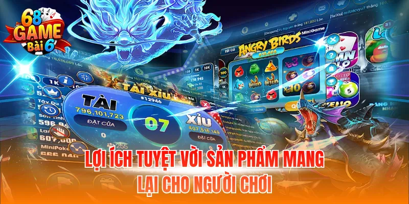Lợi ích tuyệt vời sản phẩm mang lại cho người chơi
