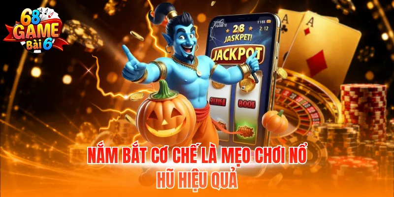 Nắm bắt cơ chế là mẹo chơi nổ hũ hiệu quả