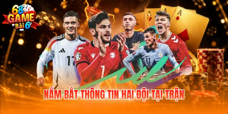 Nắm bắt thông tin hai đội tại trận