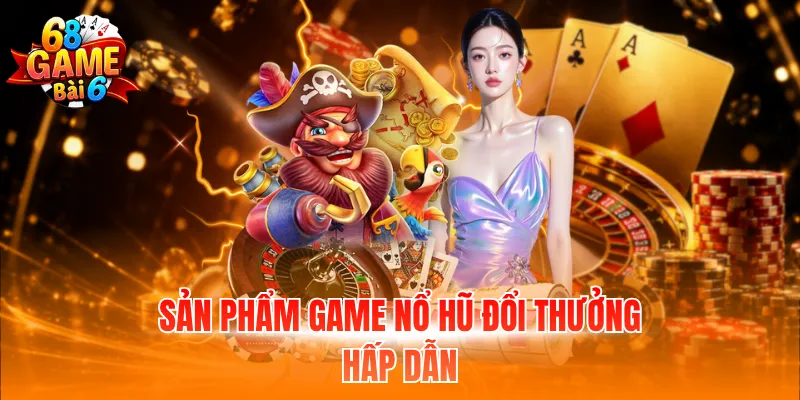 Sản phẩm game nổ hũ đổi thưởng hấp dẫn