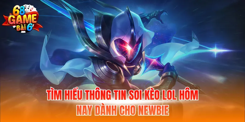 Tìm hiểu thông tin soi kèo LOL hôm nay dành cho Newbie