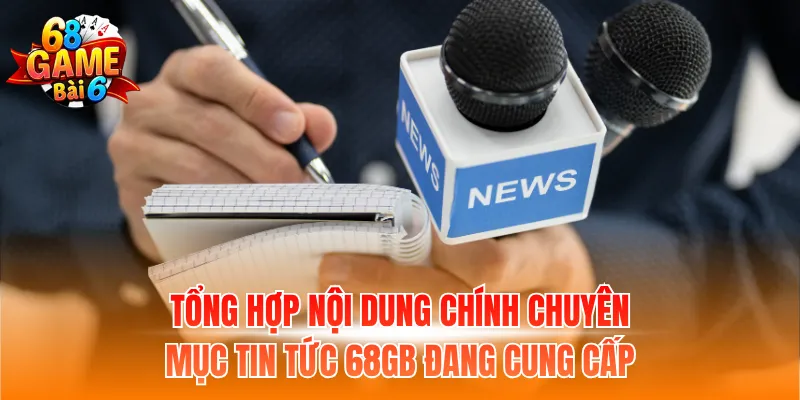 Tổng hợp nội dung chính chuyên mục tin tức 68GB đang cung cấp