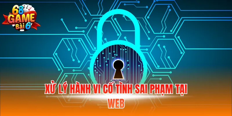Xử lý hành vi cố tình sai phạm tại web